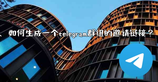 如何生成一個Telegram群組的邀請鏈接？、如何生成一个telegram群组的邀请链接？