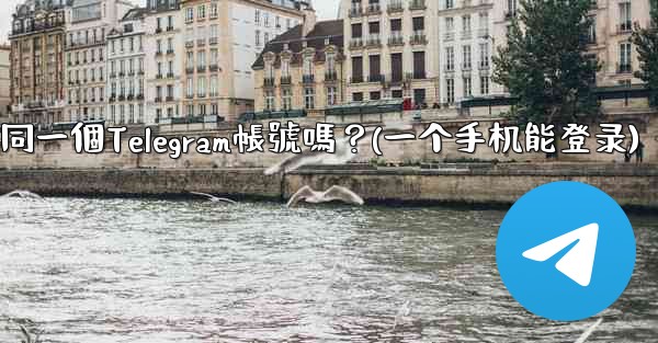 我可以在多個手機上同時登入同一個Telegram帳號嗎？(一个手机能登录)