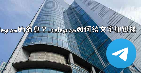 <b>如何編輯已發送Telegram的消息？_telegram如何给文字加链接</b>