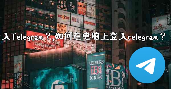 <b>如何在電腦上登入Telegram？,如何在电脑上登入telegram？</b>