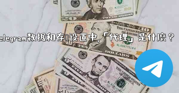 Telegram數據和存儲設置中，「代理」是什麼？;telegram数据和存储设置中,「代理」是什麼？