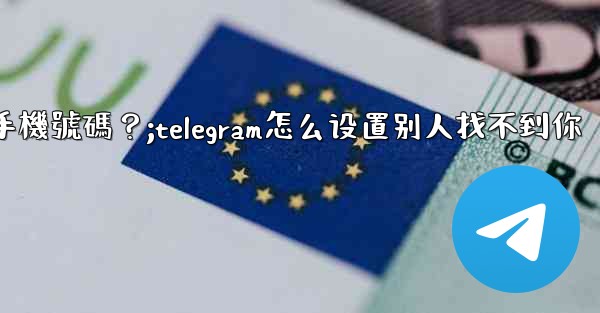 Telegram如何設置誰可以看到我的手機號碼？;telegram怎么设置别人找不到你