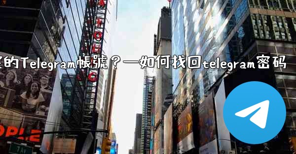 如何申訴和恢復被鎖定的Telegram帳號？—如何找回telegram密码