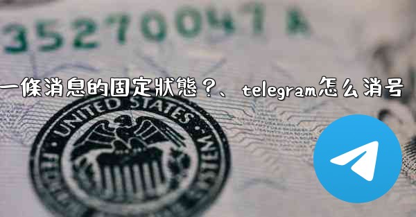 Telegram如何取消一條消息的固定狀態？、telegram怎么消号
