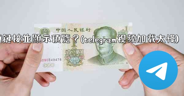 Telegram如何分享一個YouTube視頻鏈接並顯示預覽？(telegram视频加载太慢)