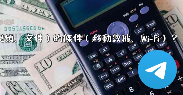 如何設置Telegram自動下載媒體文件（照片、視頻、文件）的條件（移動數據、Wi-Fi）？