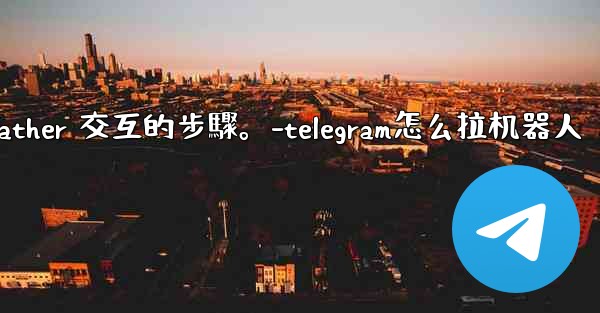 Telegram如何創建自己的機器人？與 @BotFather 交互的步驟。-telegram怎么拉机器人