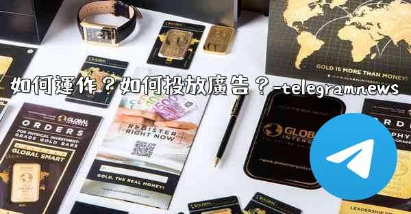 Telegram的「廣告平台」如何運作？如何投放廣告？-telegramnews