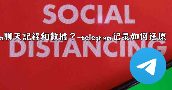 如何手動備份我的Telegram聊天記錄和數據？-telegram记录如何还原