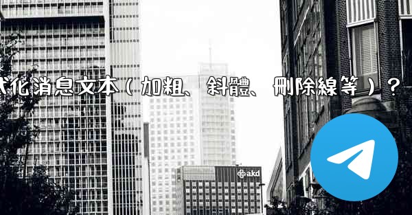 Telegram如何格式化消息文本（加粗、斜體、刪除線等）？