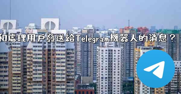 如何接收和處理用戶發送給Telegram機器人的消息？