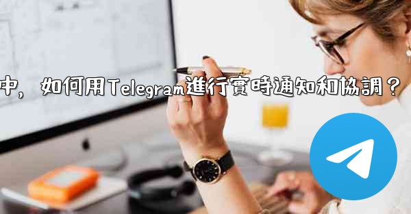 在大型活動中，如何用Telegram進行實時通知和協調？