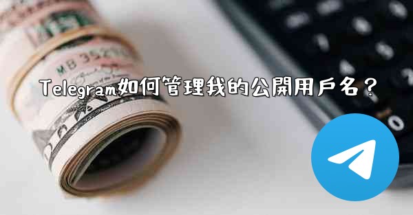 <b>Telegram如何管理我的公開用戶名？</b>