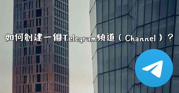 如何創建一個Telegram頻道（Channel）？