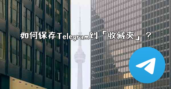如何保存Telegram到「收藏夾」？
