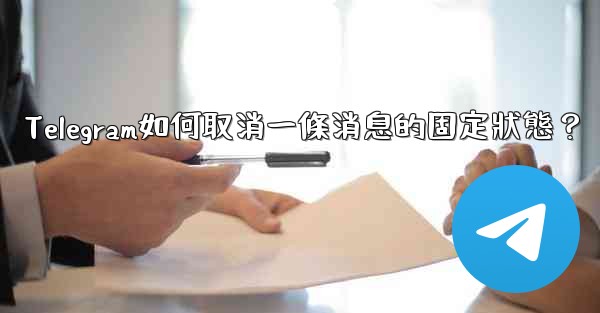 Telegram如何取消一條消息的固定狀態？