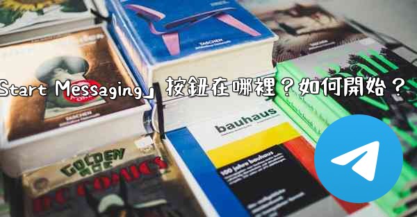 Telegram「Start Messaging」按鈕在哪裡？如何開始？