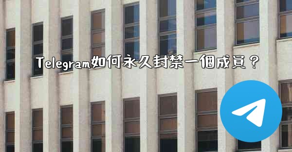 Telegram如何永久封禁一個成員？