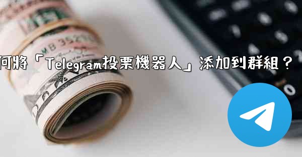 如何將「Telegram投票機器人」添加到群組？