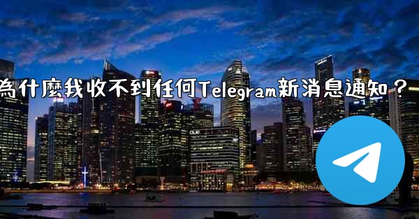 為什麼我收不到任何Telegram新消息通知？