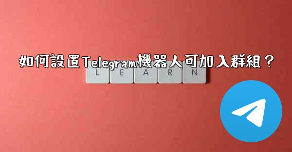 如何設置Telegram機器人可加入群組？