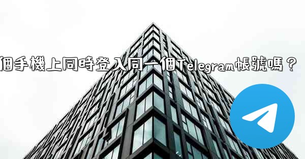 我可以在多個手機上同時登入同一個Telegram帳號嗎？