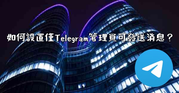 如何設置僅Telegram管理員可發送消息？