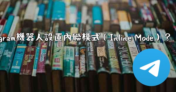 如何為Telegram機器人設置內聯模式（Inline Mode）？