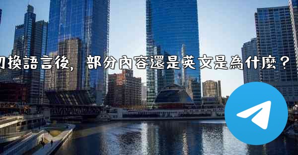 Telegram切換語言後，部分內容還是英文是為什麼？