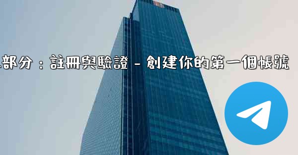 Telegram第二部分：註冊與驗證 - 創建你的第一個帳號