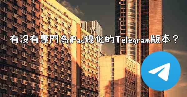 有沒有專門為iPad優化的Telegram版本？