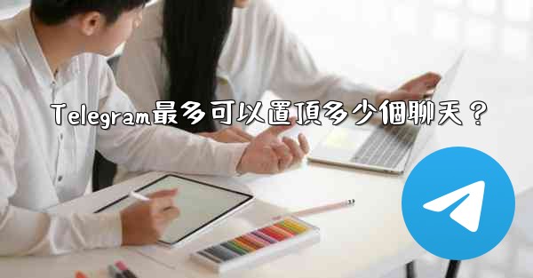 Telegram最多可以置頂多少個聊天？