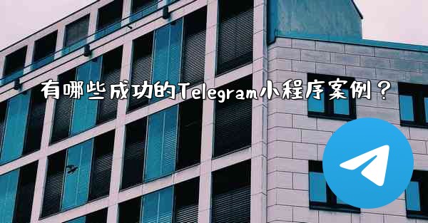 有哪些成功的Telegram小程序案例？