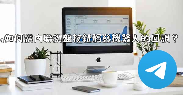 Telegram如何讓內聯鍵盤按鈕觸發機器人的回調？