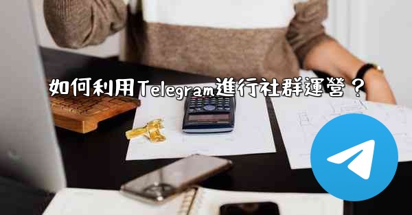 如何利用Telegram進行社群運營？