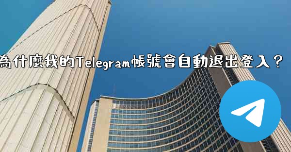 為什麼我的Telegram帳號會自動退出登入？