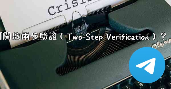 Telegram如何開啟兩步驗證（Two-Step Verification）？